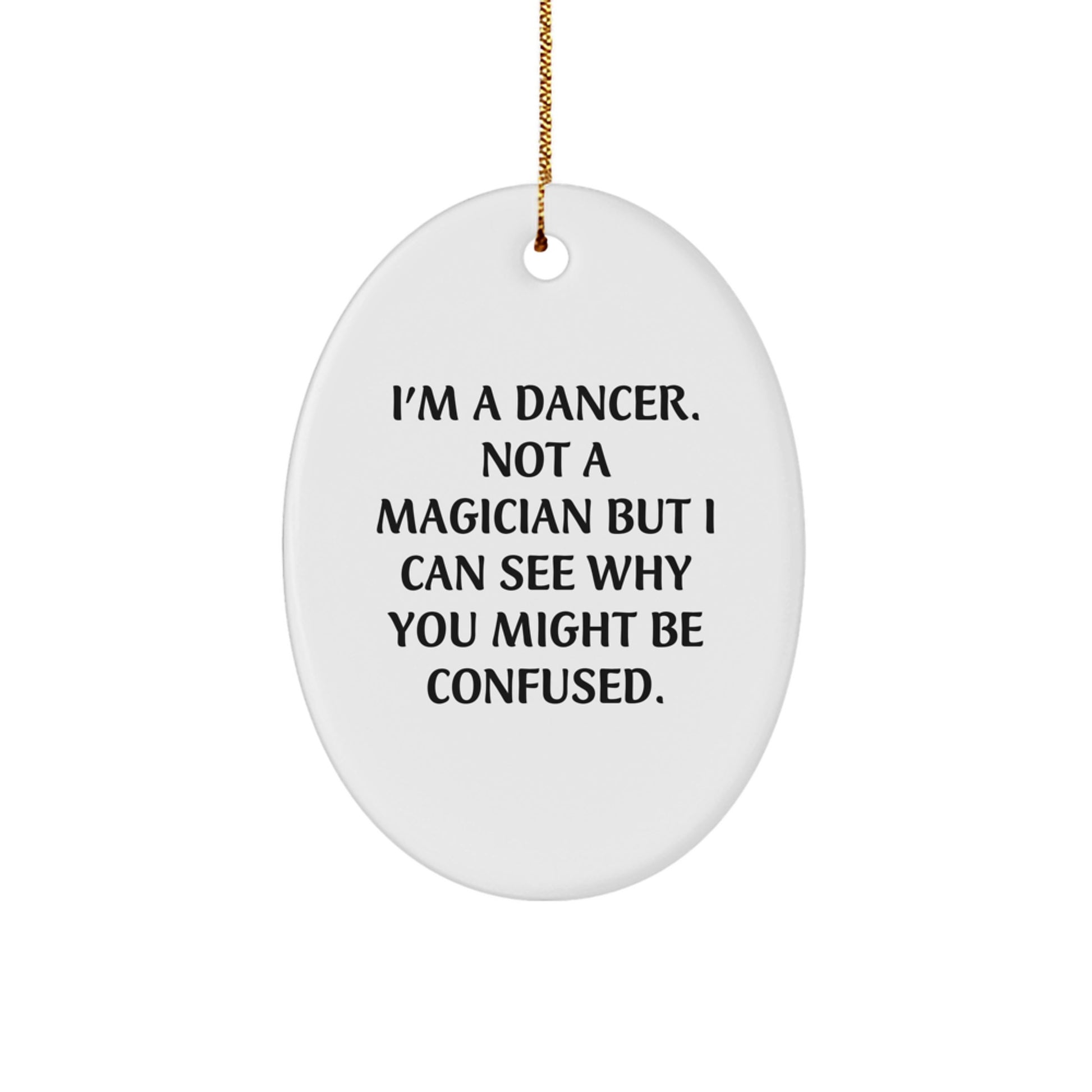 Funny Dancer Gifts for Her - I'm A Dancer. Not A Magician But I Can See Why You Might Be Confused. Oval Ornament, Christmas Unique Gifts from Women - Image 1