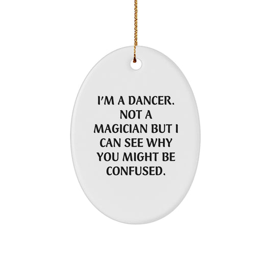 Funny Dancer Gifts for Her - I'm A Dancer. Not A Magician But I Can See Why You Might Be Confused. Oval Ornament, Christmas Unique Gifts from Women - Image 1