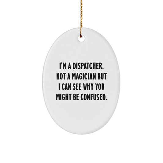 Funny Dispatcher Gift, Unique Oval Ornament for Dispatchers, I'm A Dispatcher. Not A Magician But I Can See Why You Might Be Confused. Christmas Decoration - Image 1