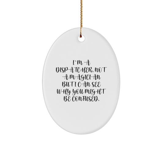 Funny Dispatcher Gifts for Him from Family, Christmas Unique Oval Ornament, 'I'm A Dispatcher. Not A Magician But I Can See Why You Might Be Confused., Gifts for Dispatcher Men - Image 1