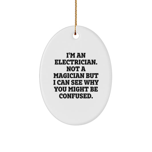 Christmas Oval Ornament Gifts from Friends and Family for Electrician Men - Funny Quote I'm An Electrician Not A Magician But I Can See Why You Might Be Confused, Unique Electrician Gift - Image 1