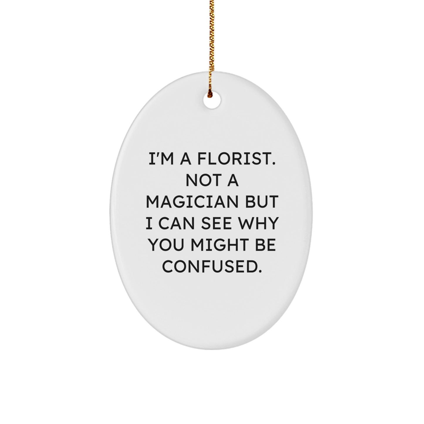 Gifts from Men to Women Florist Friends Unique Oval Ornament, Funny Quote 'I'm A Florist. Not A Magician...' - Image 1