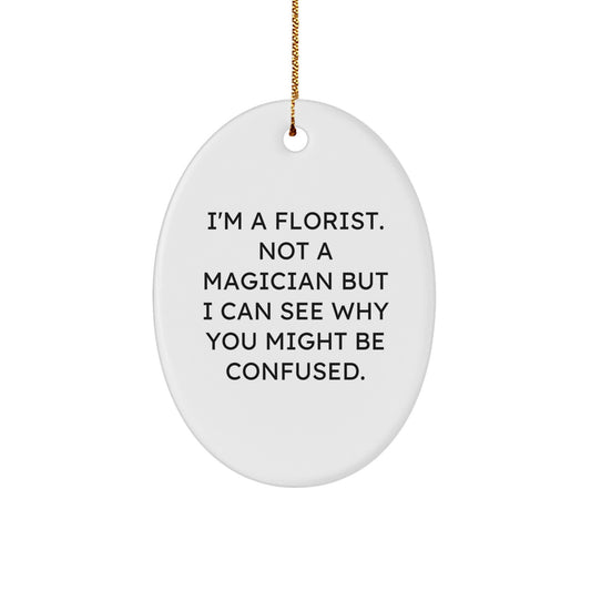 Gifts from Men to Women Florist Friends Unique Oval Ornament, Funny Quote 'I'm A Florist. Not A Magician...' - Image 1