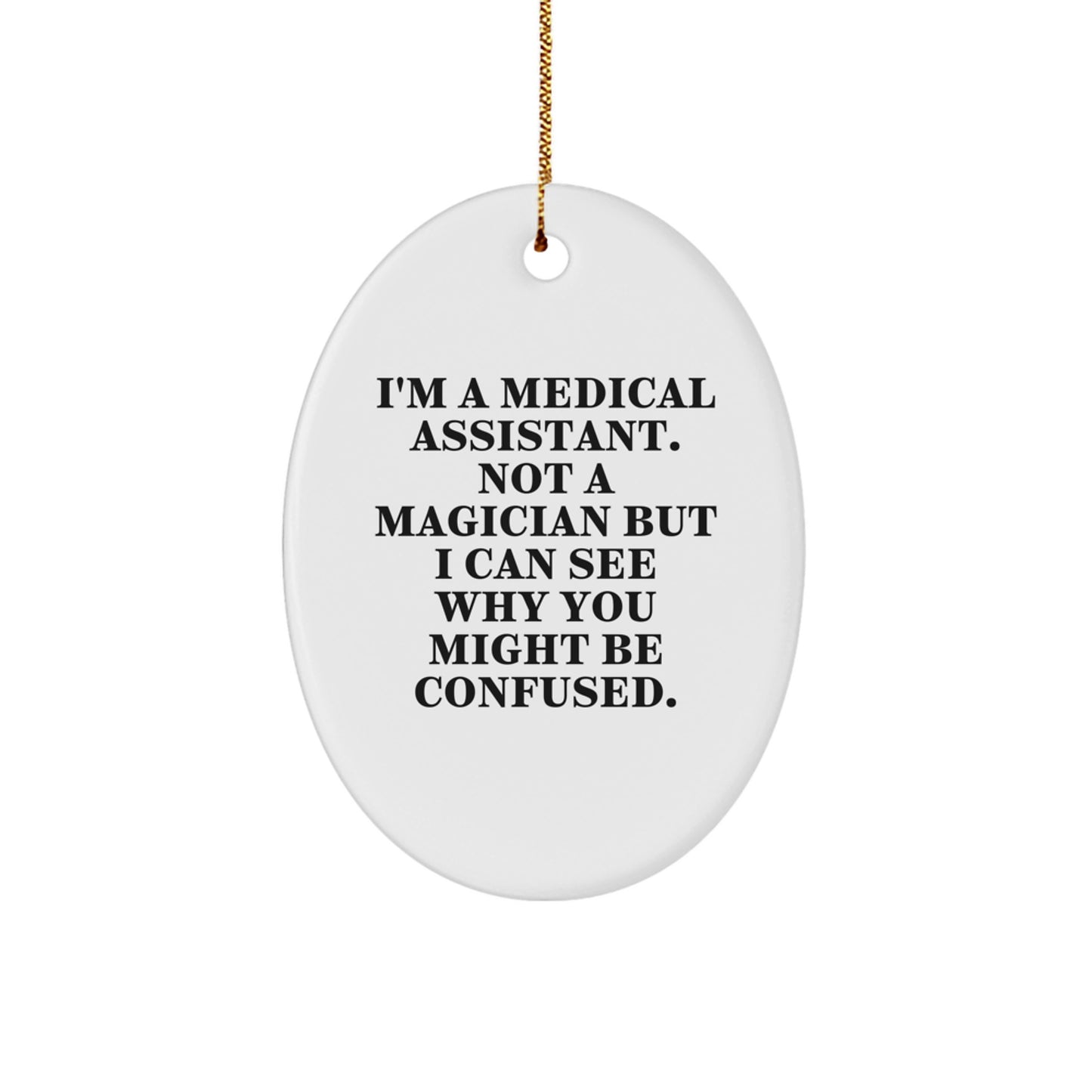 Funny Medical Assistant Gifts from Friends with 'I'm A Medical Assistant. Not A Magician But I Can See Why You Might Be Confused.' Oval Ornament for Medical Assistant - Image 1