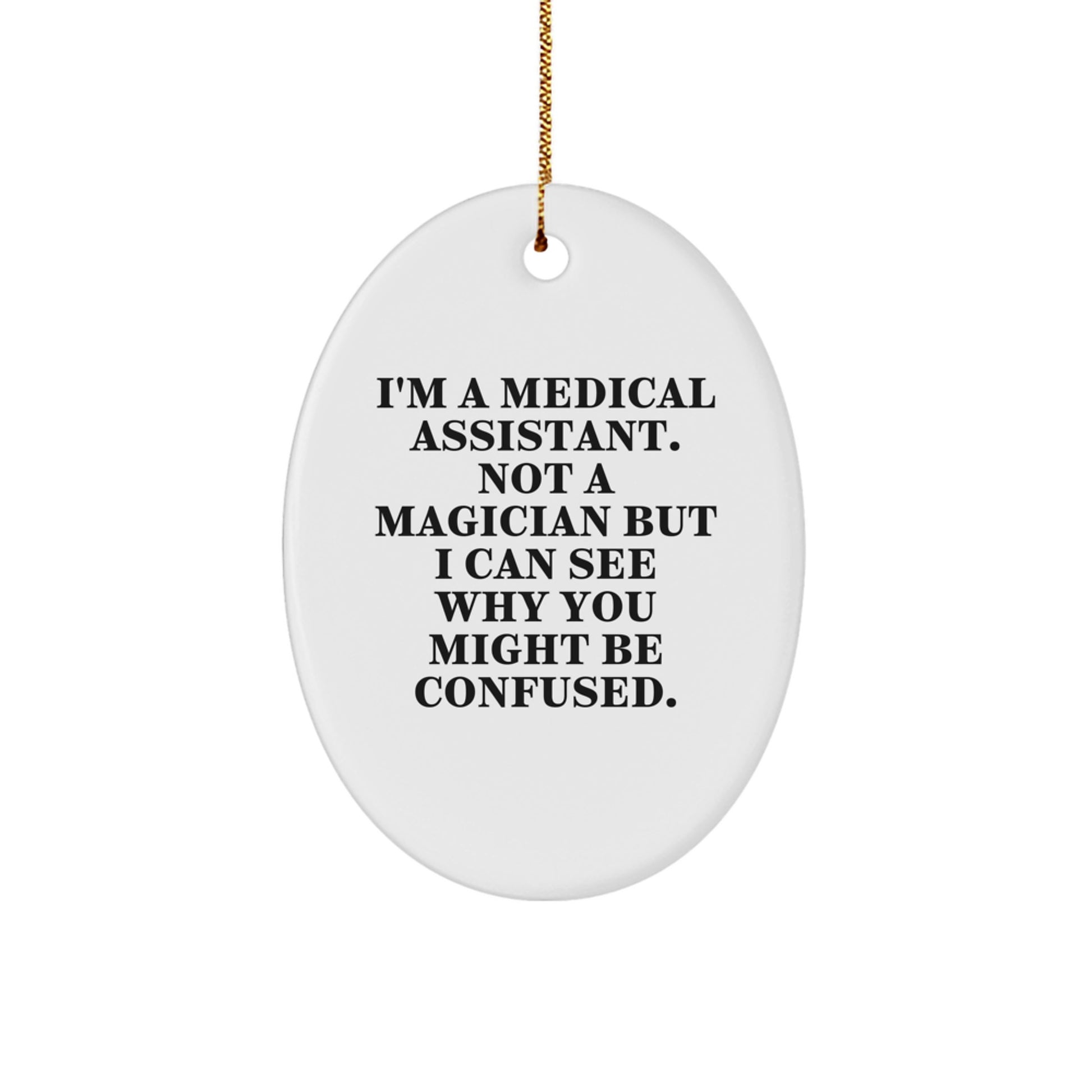 Funny Medical Assistant Gifts from Friends with 'I'm A Medical Assistant. Not A Magician But I Can See Why You Might Be Confused.' Oval Ornament for Medical Assistant - Image 1
