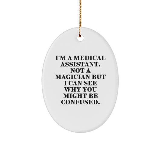 Funny Medical Assistant Gifts from Friends with 'I'm A Medical Assistant. Not A Magician But I Can See Why You Might Be Confused.' Oval Ornament for Medical Assistant - Image 1