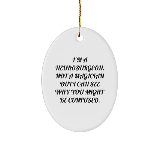 Funny Neurosurgeon Gifts from Friends for Christmas - I'm A Neurosurgeon. Not A Magician But I Can See Why You Might Be Confused. Oval Ornament - Image 1