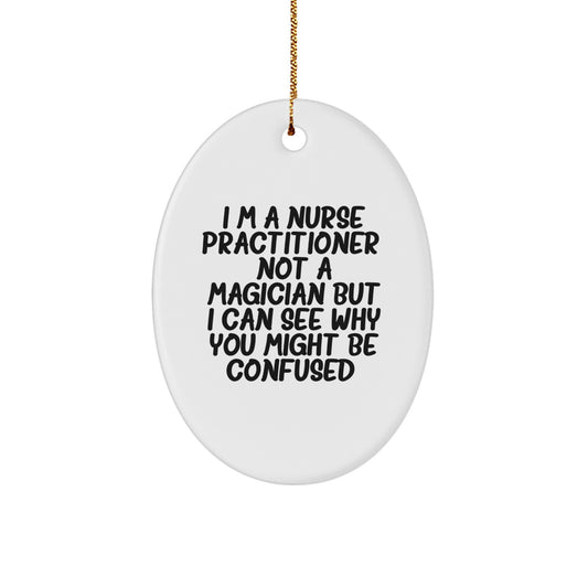 Nurse Practitioner Gifts from Friends, 'I'm A Nurse Practitioner. Not A Magician…' Oval Ornament for Christmas - Image 1