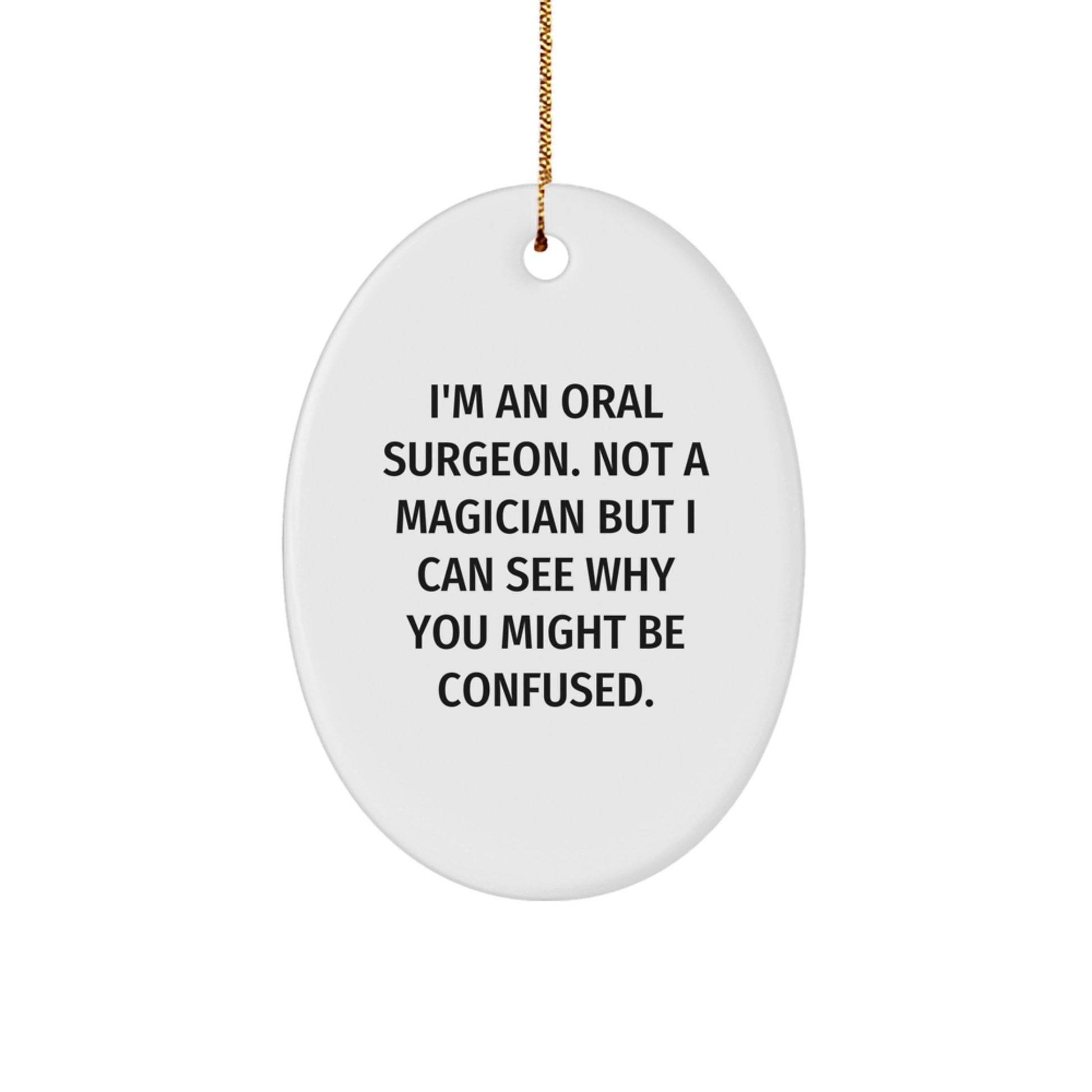Funny Oral Surgeon Gifts from Friends, Coworkers, Family - Oval Ornament for Oral Surgeon, 'I'm An Oral Surgeon. Not A Magician But I Can See Why You Might Be Confused.' - Image 1