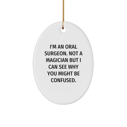 Funny Oral Surgeon Gifts from Friends, Coworkers, Family - Oval Ornament for Oral Surgeon, 'I'm An Oral Surgeon. Not A Magician But I Can See Why You Might Be Confused.' - Image 1