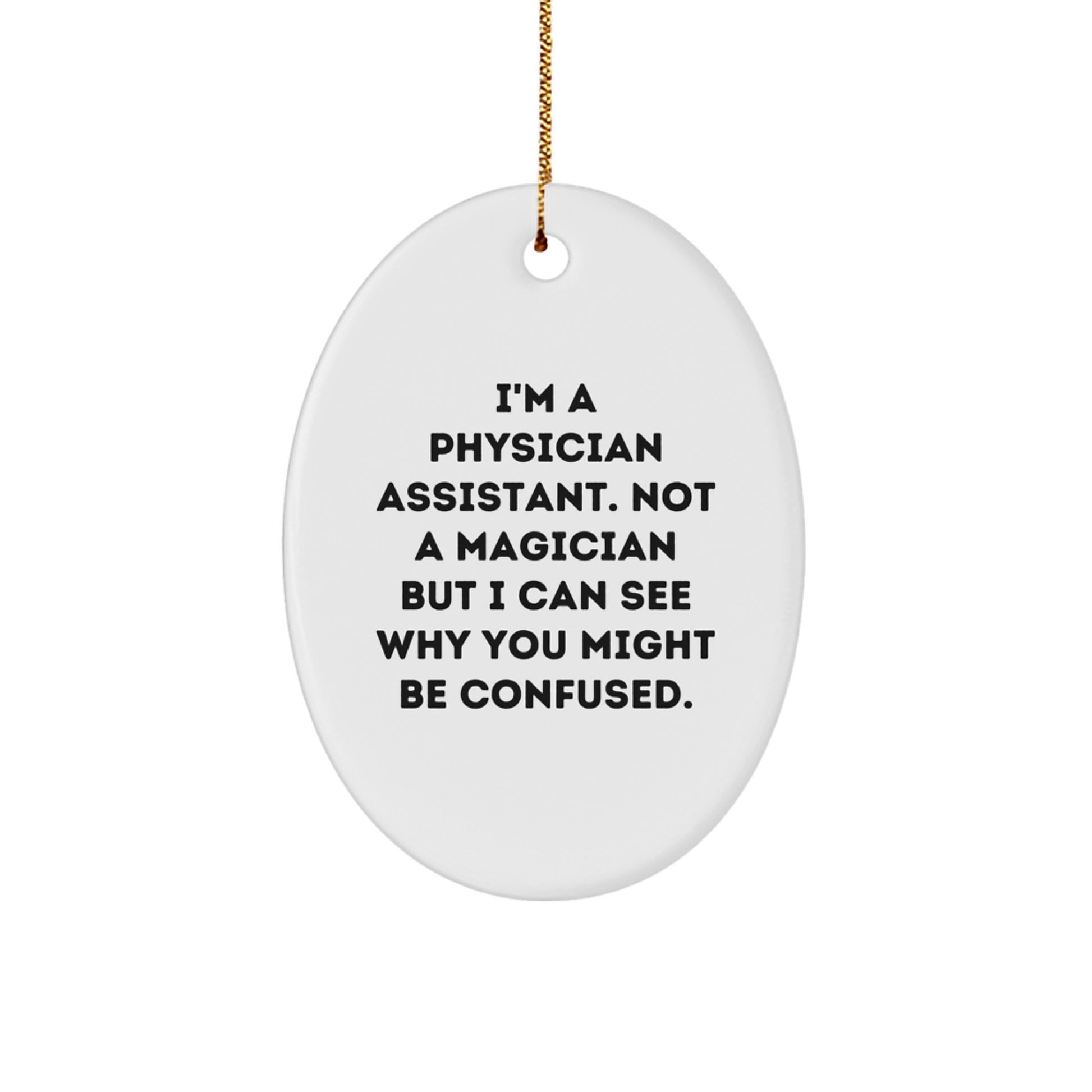 Funny Physician Assistant Gifts, I'm A Physician Assistant. Not A Magician But I Can See Why You Might Be Confused., Oval Ornament for Christmas, Gifts from Family to Friends - Image 1