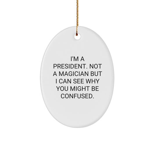 President Oval Ornament Funny Gifts from Friends to President on Christmas - 'I'm A President. Not A Magician' - Image 1