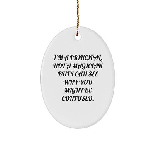 Principal Gifts from Friends, Coworkers, or Family - I'm A Principal. Not A Magician But I Can See Why You Might Be Confused. Oval Ornament, Christmas Unique Gifts - Image 1