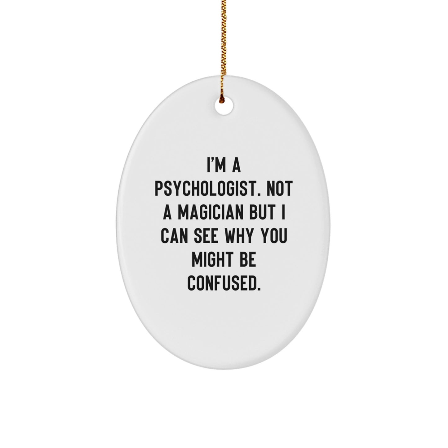 Funny Psychologist Gifts for Christmas - Oval Ornament with 'I'm A Psychologist. Not A Magician But I Can See Why You Might Be Confused.' Quote, Gifts from Friends to Family - Image 1