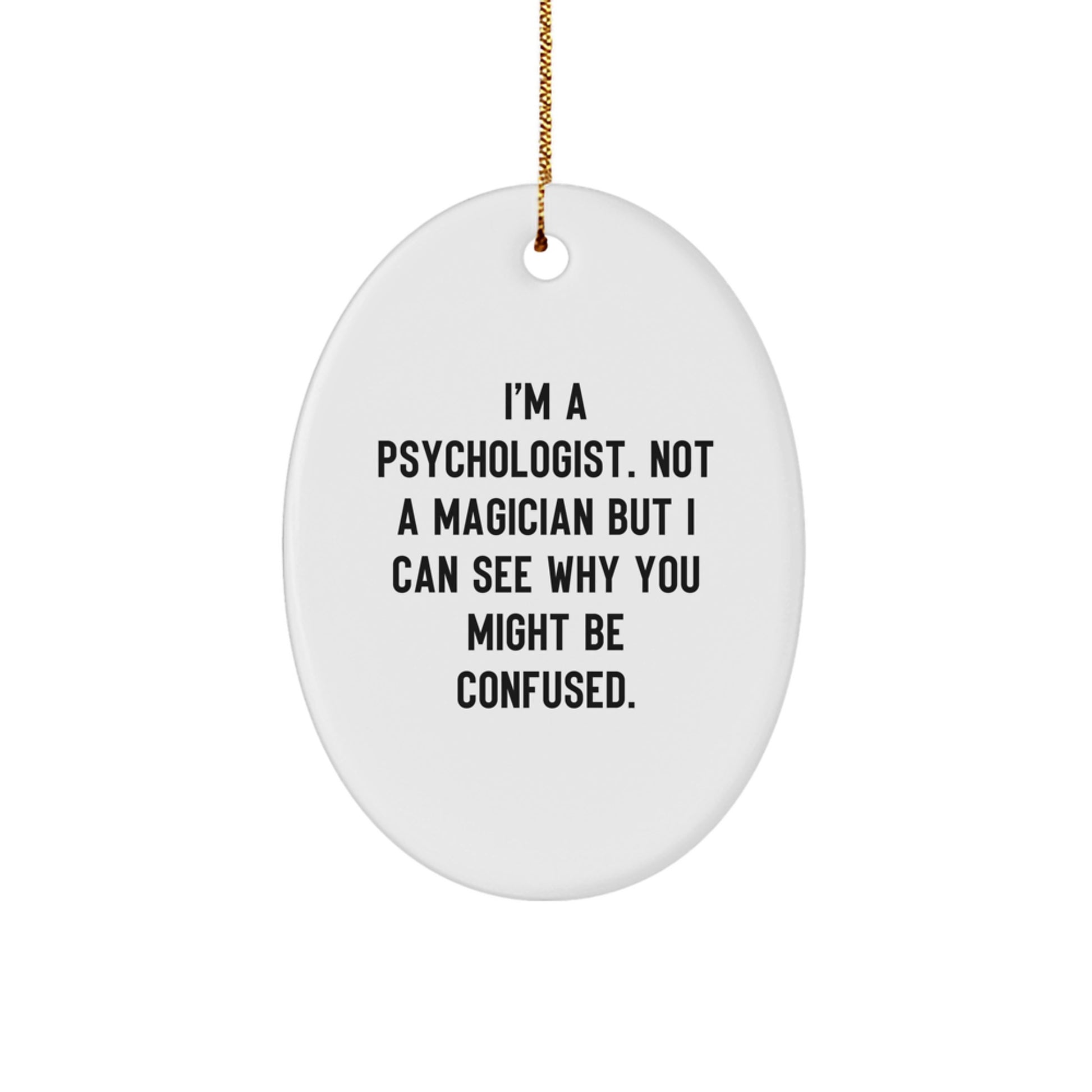 Funny Psychologist Gifts for Christmas - Oval Ornament with 'I'm A Psychologist. Not A Magician But I Can See Why You Might Be Confused.' Quote, Gifts from Friends to Family - Image 1