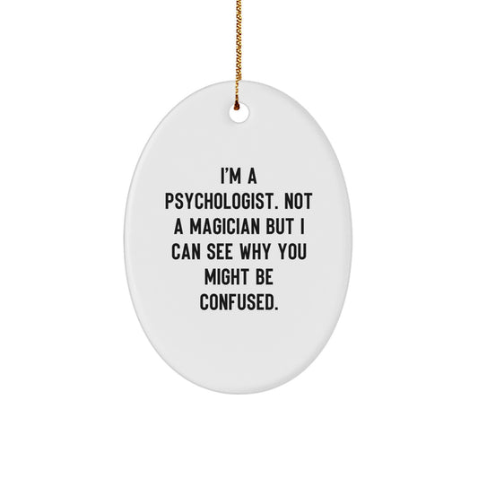 Funny Psychologist Gifts for Christmas - Oval Ornament with 'I'm A Psychologist. Not A Magician But I Can See Why You Might Be Confused.' Quote, Gifts from Friends to Family - Image 1