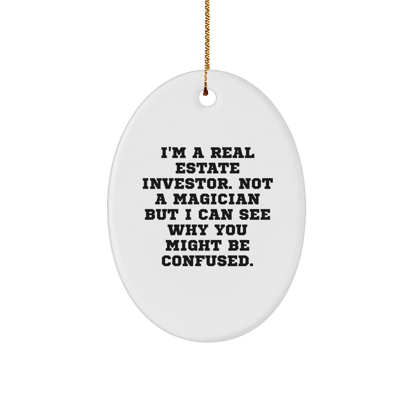 Real Estate Investor Gifts from Friends, Family, or Coworkers - I'm A Real Estate Investor. Not A Magician But I Can See Why You Might Be Confused. Oval Ornament for Christmas - Image 1