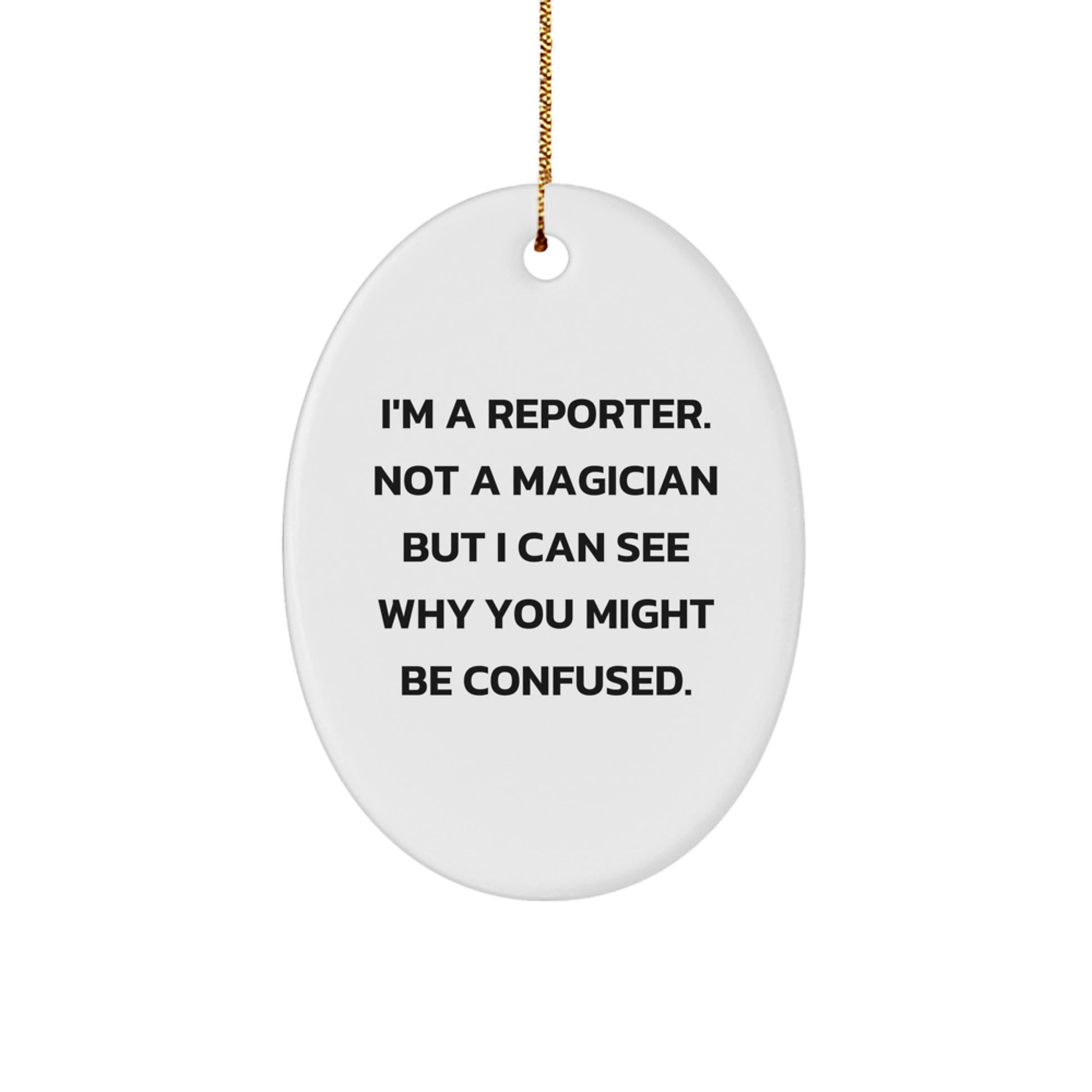 Reporter Oval Ornament Gifts from Friends for Christmas Fun - I'm A Reporter. Not A Magician But I Can See Why You Might Be Confused. - Image 1