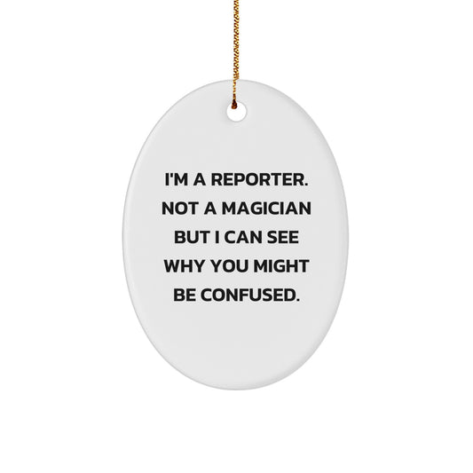 Reporter Oval Ornament Gifts from Friends for Christmas Fun - I'm A Reporter. Not A Magician But I Can See Why You Might Be Confused. - Image 1