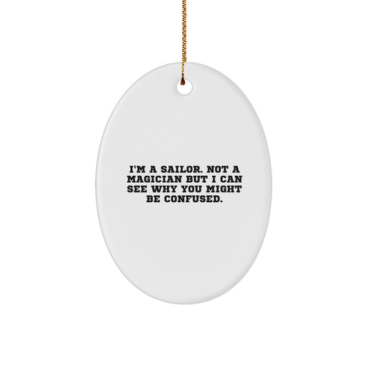 Sailor Gifts from Friends for Christmas - I'm A Sailor. Not A Magician... - Oval Ornament, Funny Quote, Christmas Decoration, Gifts for Men, Women, Family, Coworkers - Image 1