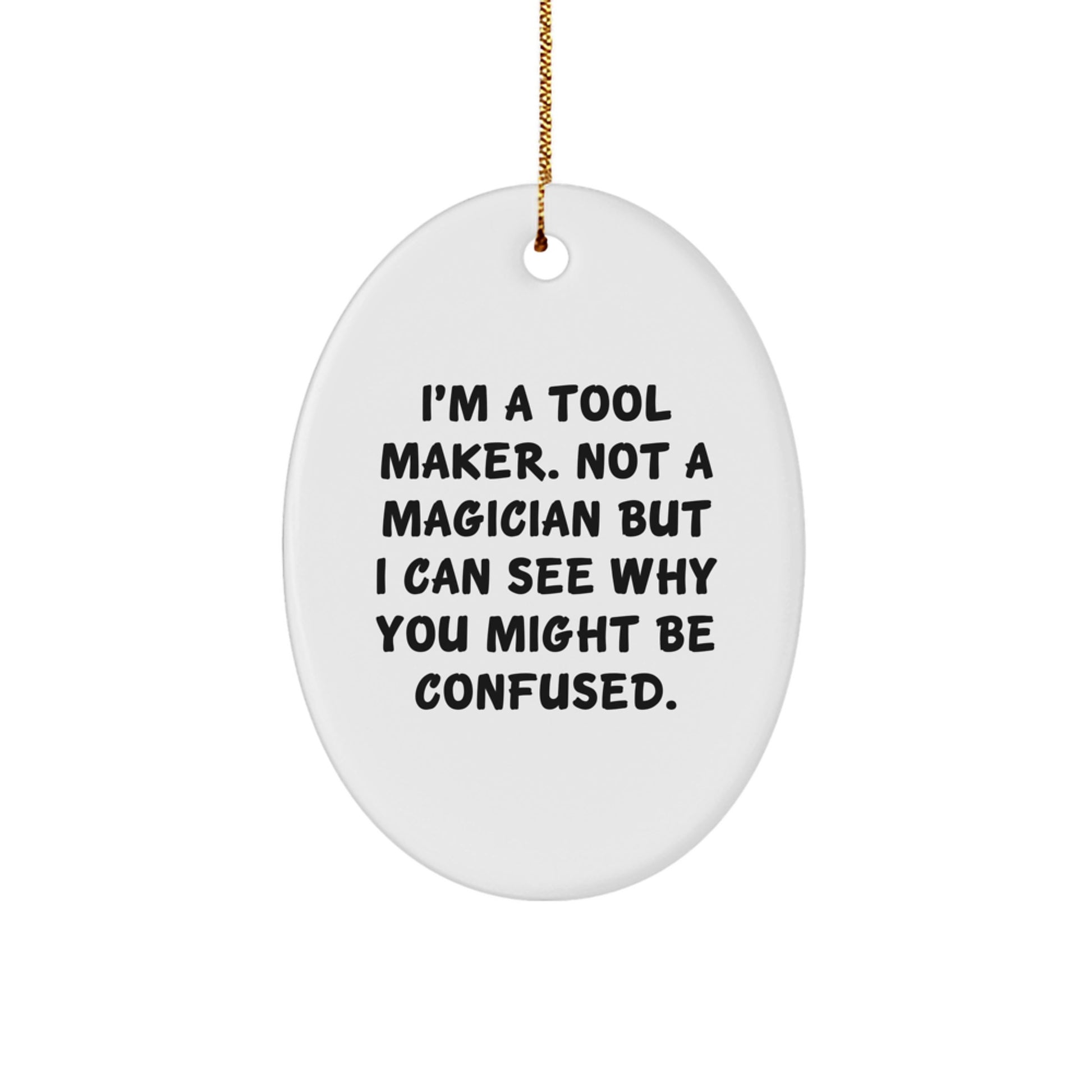 Tool Maker Gifts from Men, Christmas Unique Gifts for Tool Maker, Oval Ornament with Funny Quote, 'I'm A Tool Maker. Not A Magician But I Can See Why You Might Be Confused.' - Image 1