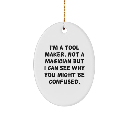 Tool Maker Gifts from Men, Christmas Unique Gifts for Tool Maker, Oval Ornament with Funny Quote, 'I'm A Tool Maker. Not A Magician But I Can See Why You Might Be Confused.' - Image 1