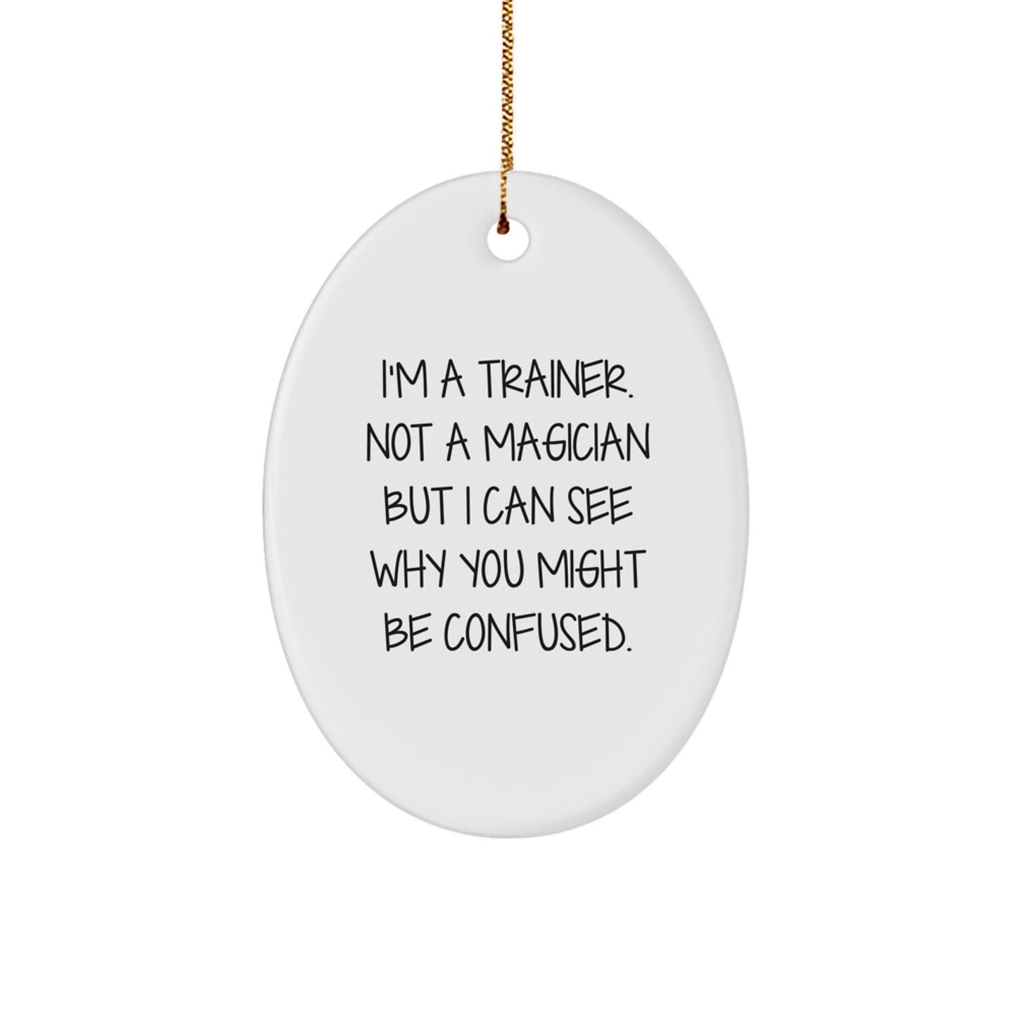 Funny Trainer Gift for Friends - I'm A Trainer. Not A Magician But I Can See Why You Might Be Confused. Oval Ornament Christmas Decorations - Image 1