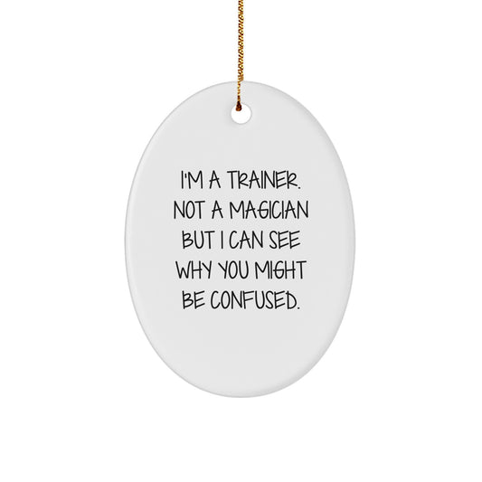 Funny Trainer Gift for Friends - I'm A Trainer. Not A Magician But I Can See Why You Might Be Confused. Oval Ornament Christmas Decorations - Image 1