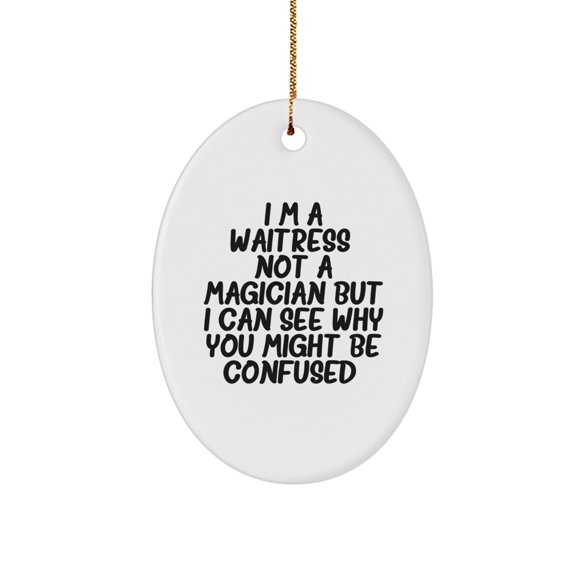 Waitress Gifts from Friends, Family, or Coworkers - Oval Ornament with Funny Quote - 'I'm A Waitress. Not A Magician But I Can See Why You Might Be Confused.' - Image 1