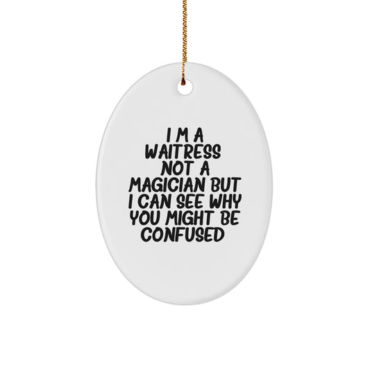 Waitress Gifts from Friends, Family, or Coworkers - Oval Ornament with Funny Quote - 'I'm A Waitress. Not A Magician But I Can See Why You Might Be Confused.' - Image 1