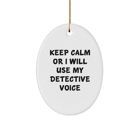 Funny Detective Gifts from Men to Friends, Christmas Unique Presents for Detective Fans, Oval Ornament with Keep Calm Or I Will Use My Detective Voice Quote - Image 1