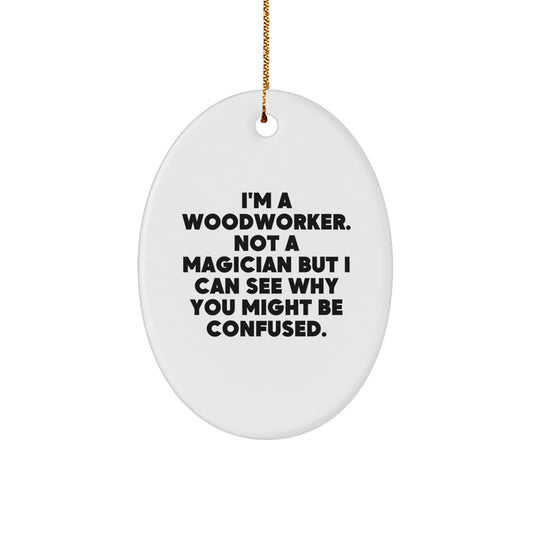 Woodworker Gifts from Friends - Oval Ornament with Funny Quote 'I'm A Woodworker. Not A Magician But I Can See Why You Might Be Confused.' for Christmas - Image 1