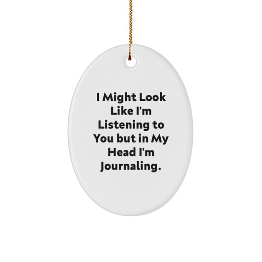 Funny Journaling Gifts from Friends and Family - I Might Look Like I'm Listening To You But In My Head I'm Journaling. Oval Ornament for Journaling Lovers, Perfect for Christmas - Image 1
