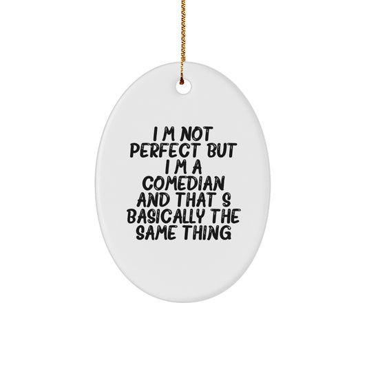Funny Comedian Gifts from Men to Comedian Friends - Oval Ornament with I'm Not Perfect But I'm A Comedian And That's Basically The Same Thing - Image 1