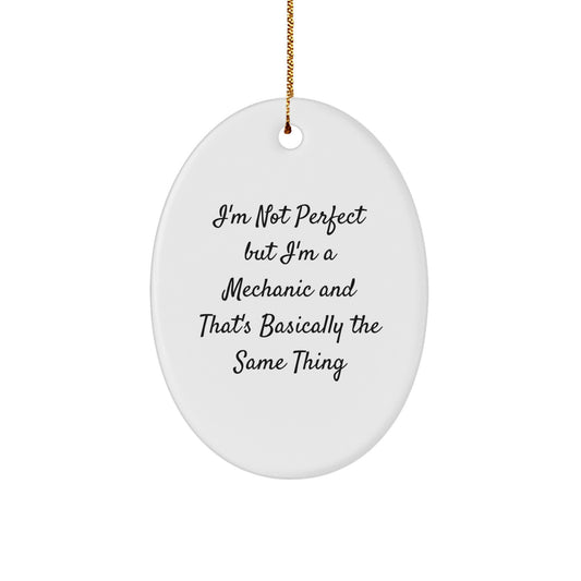 Funny Mechanic Gifts from Family and Friends, Oval Ornament for Christmas Unique Gifts Men Women, I'm Not Perfect But I'm A Mechanic And That's Basically The Same Thing - Image 1
