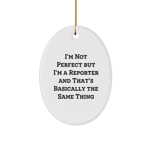 Funny Reporter Gifts from Friends for Men, Women, or Family - Oval Ornament with 'I'm Not Perfect But I'm A Reporter And That's Basically The Same Thing' Quote for Christmas - Image 1