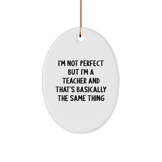 Funny Teacher Gifts from Friends for Christmas - Oval Ornament with Quote 'I'm Not Perfect But I'm A Teacher' - Image 1
