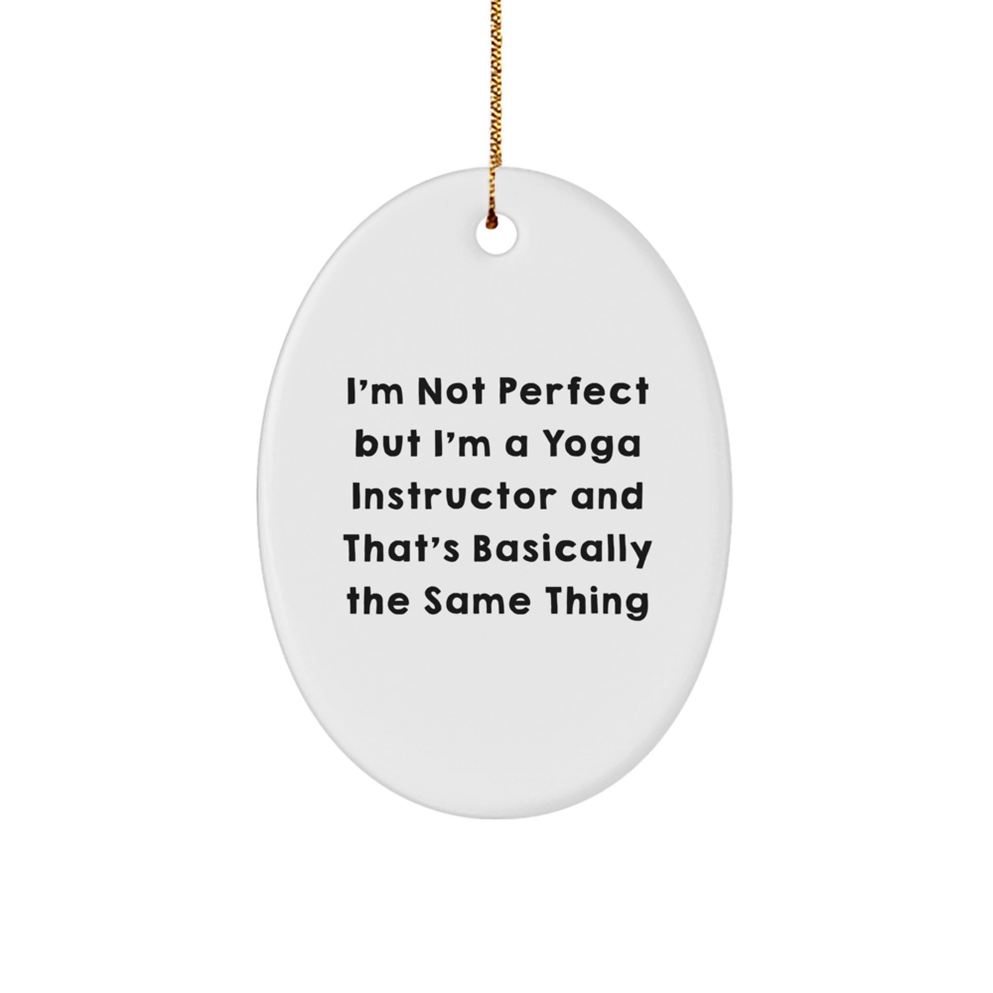Funny Yoga Instructor Gifts from Friends, White Oval Ornament, Christmas Unique Gifts for Yoga Teachers - 'I'm Not Perfect But I'm A Yoga Instructor And That's Basically The Same Thing' - Image 1