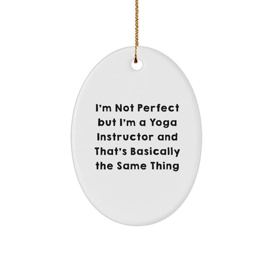 Funny Yoga Instructor Gifts from Friends, White Oval Ornament, Christmas Unique Gifts for Yoga Teachers - 'I'm Not Perfect But I'm A Yoga Instructor And That's Basically The Same Thing' - Image 1