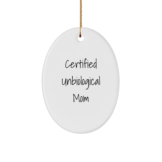 Funny Unbiological Mom Gifts for Her - Oval Ornament Quote 'Certified Unbiological Mom' - Christmas Unique Gifts from Family - Gifts for Unbiological Mom - Image 1