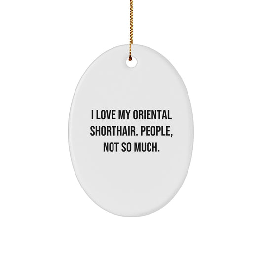 Christmas Unique Gifts for Oriental Shorthair Cat Lovers, Funny Oval Ornament from Friends, I Love My Oriental Shorthair. People, Not So Much. - Image 1
