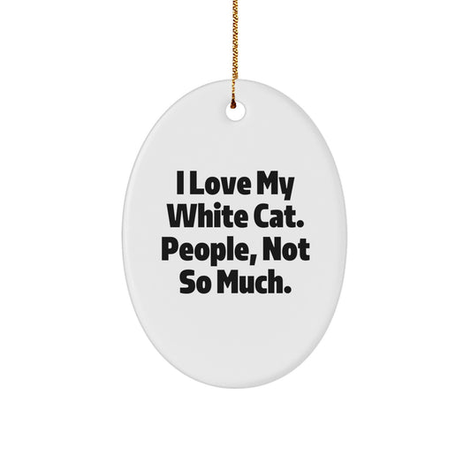 Funny White Cat Oval Ornament Gifts for White Cat Lovers - I Love My White Cat, People Not So Much, Christmas Tree Decor - Image 1