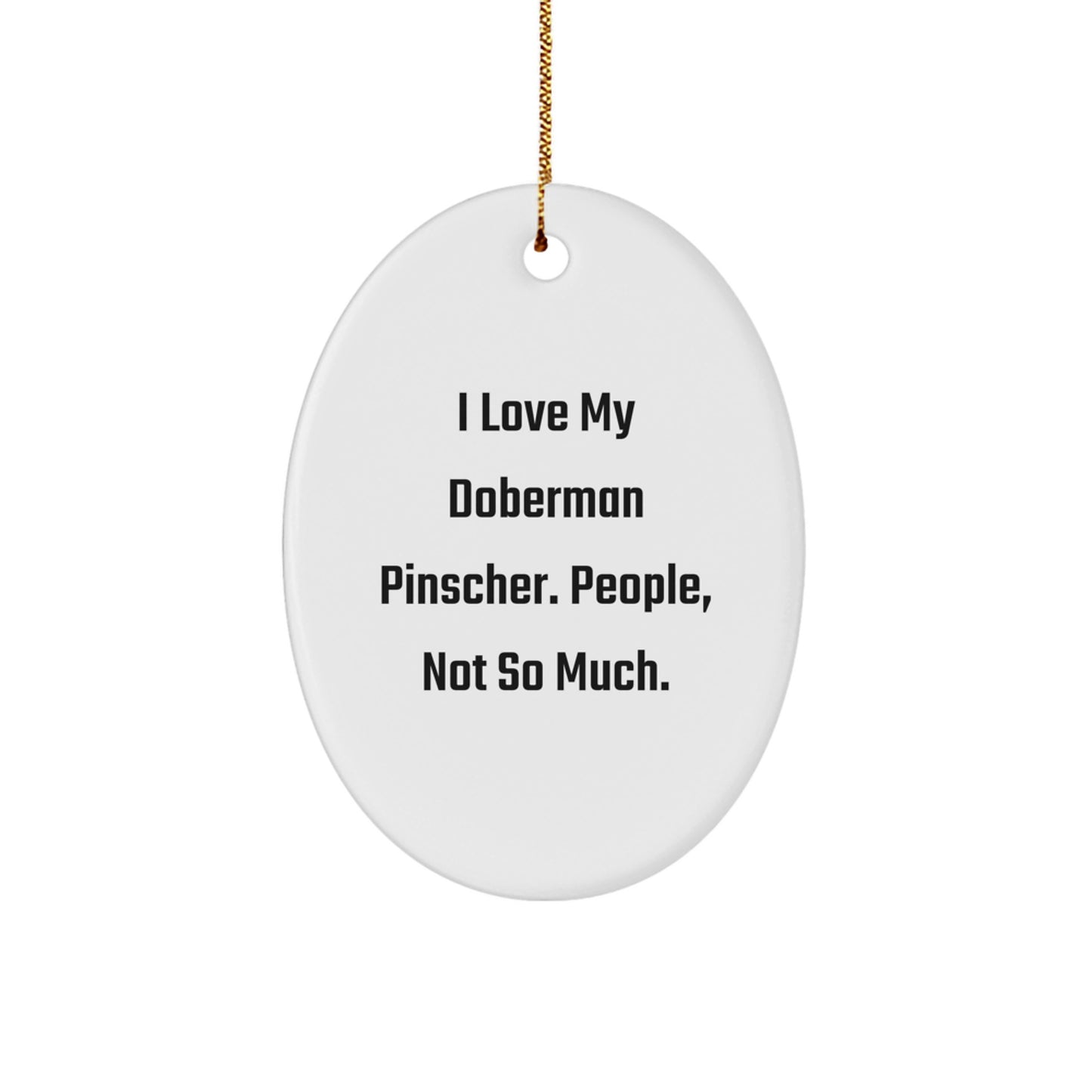 Funny Doberman Pinscher Dog Gifts for Christmas - Oval Ornament, I Love My Doberman Pinscher. People, Not So Much. - Christmas Unique Gifts from Men to Friends - Image 1