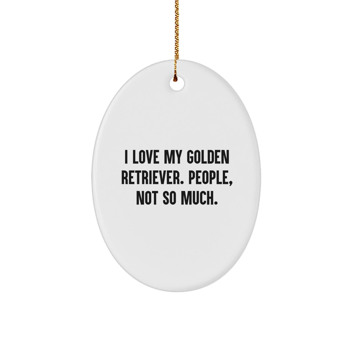Golden Retriever Dog Gifts Funny Oval Ornament I Love My Golden Retriever People Not So Much Christmas Unique Gifts from Friends Family - Image 1
