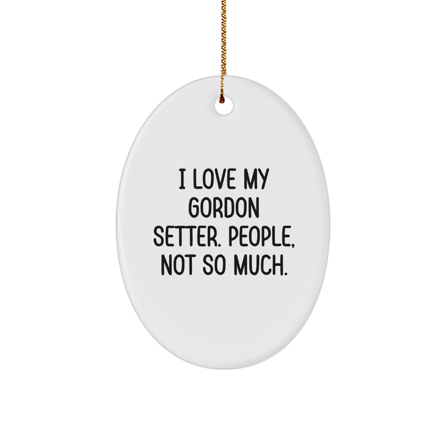 Gordon Setter Dog Lover Gifts from Family - Oval Ornament, Funny I Love My Gordon Setter People Not So Much - Image 1