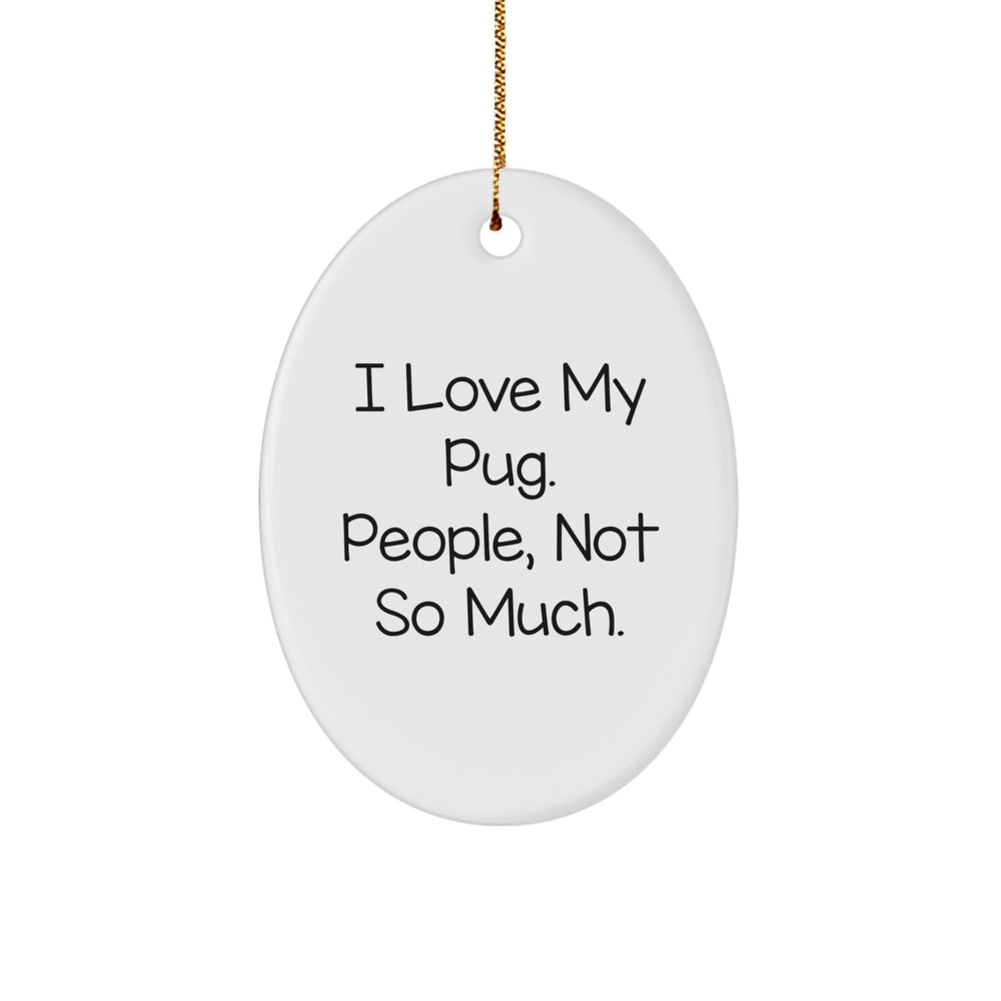Pug Dog Lovers Oval Ornament, 'I Love My Pug. People, Not So Much.' Funny Gift from Friends to Family for Christmas - Image 1