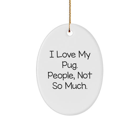 Pug Dog Lovers Oval Ornament, 'I Love My Pug. People, Not So Much.' Funny Gift from Friends to Family for Christmas - Image 1