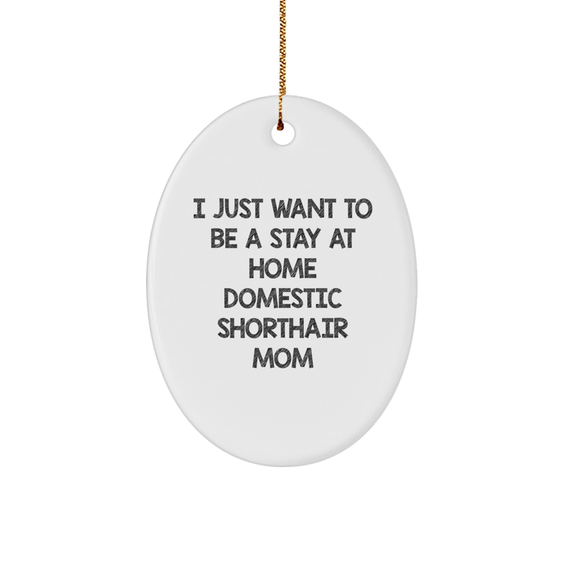 Domestic Shorthair Cat Mom Gifts from Friends, Funny Oval Ornament for Christmas Unique Gifts, I Just Want To Be A Stay At Home Domestic Shorthair Mom - Image 1