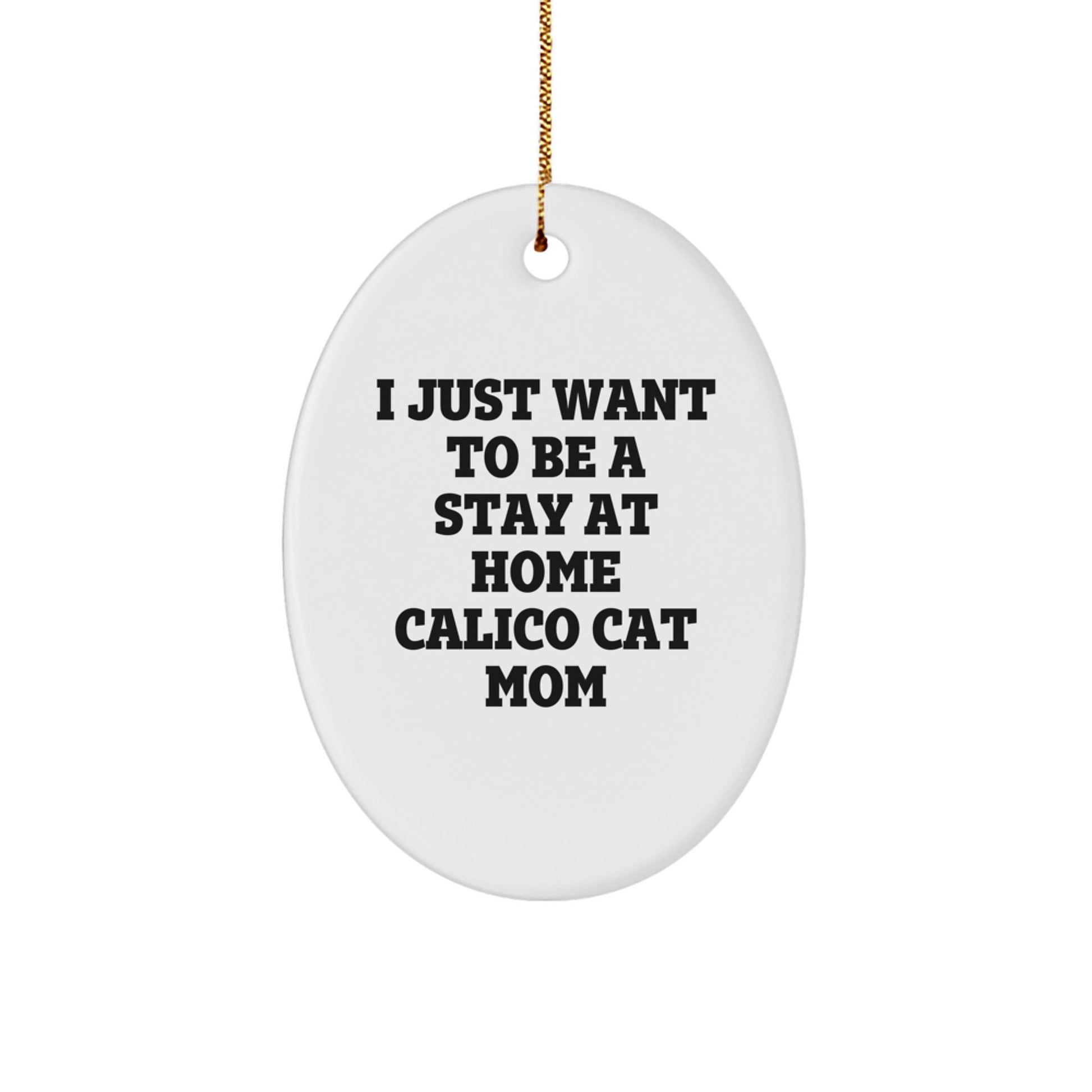 Fun Calico Cat Mom Oval Ornament, Gifts from Friends for Calico Cat Lovers, 'I Just Want To Be A Stay At Home Calico Cat Mom', Christmas Unique Gifts - Image 1