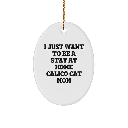 Fun Calico Cat Mom Oval Ornament, Gifts from Friends for Calico Cat Lovers, 'I Just Want To Be A Stay At Home Calico Cat Mom', Christmas Unique Gifts - Image 1